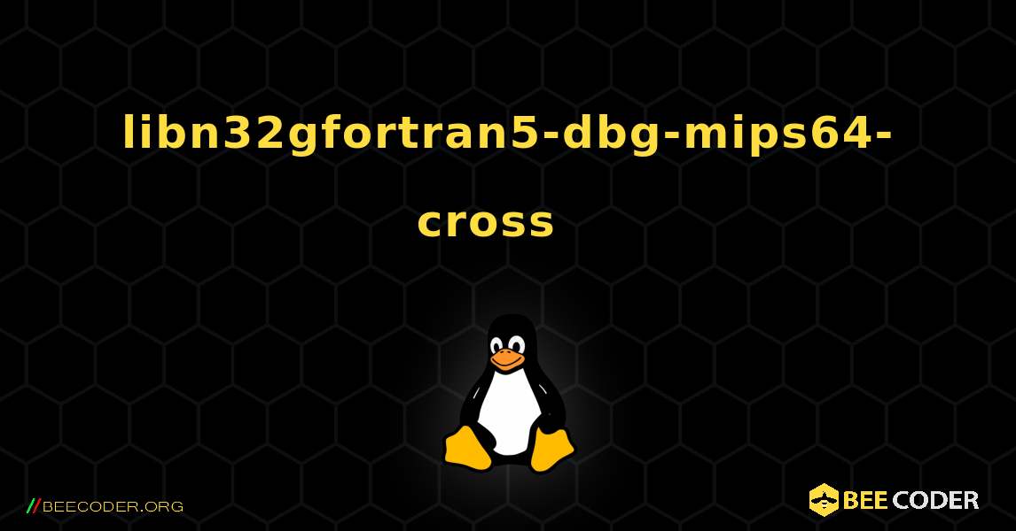 libn32gfortran5-dbg-mips64-cross  እንዴት እንደሚጫን. Linux