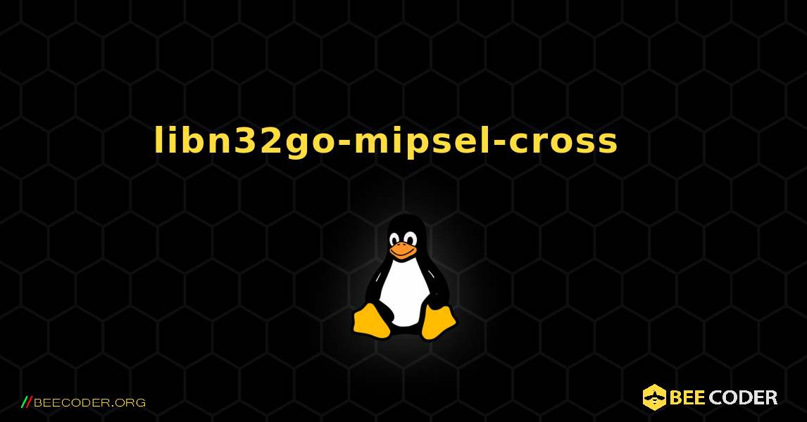 libn32go-mipsel-cross  እንዴት እንደሚጫን. Linux