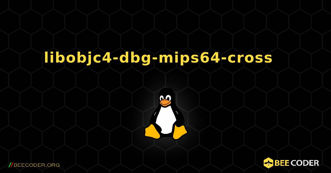 libobjc4-dbg-mips64-cross  እንዴት እንደሚጫን. Linux