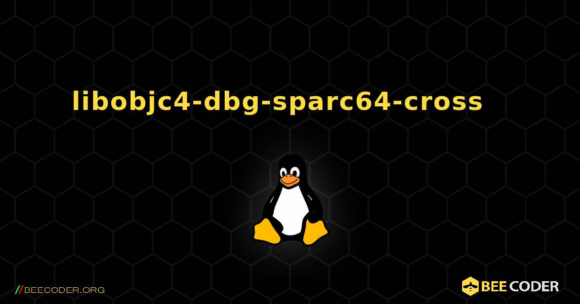 libobjc4-dbg-sparc64-cross  እንዴት እንደሚጫን. Linux