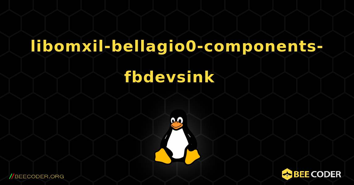 libomxil-bellagio0-components-fbdevsink  እንዴት እንደሚጫን. Linux