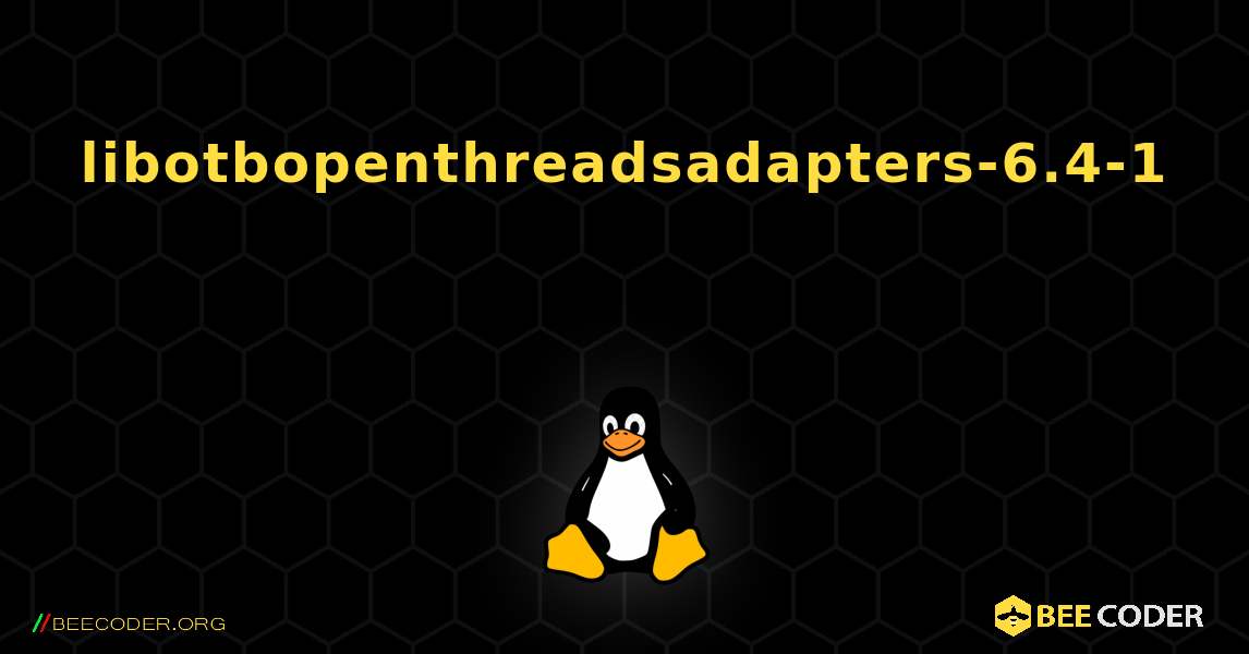 libotbopenthreadsadapters-6.4-1  እንዴት እንደሚጫን. Linux