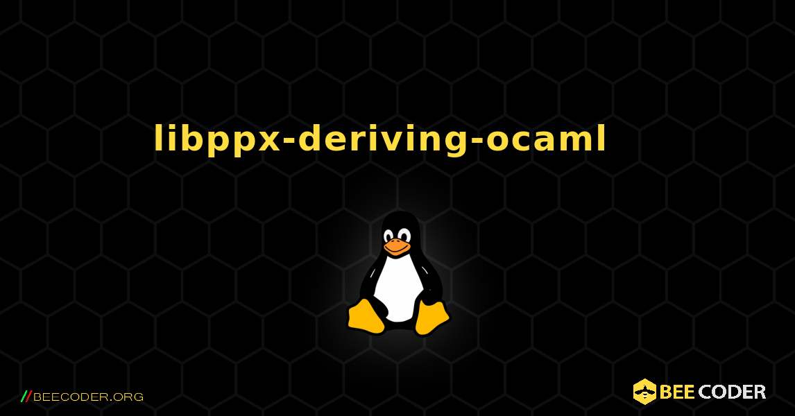 libppx-deriving-ocaml  እንዴት እንደሚጫን. Linux