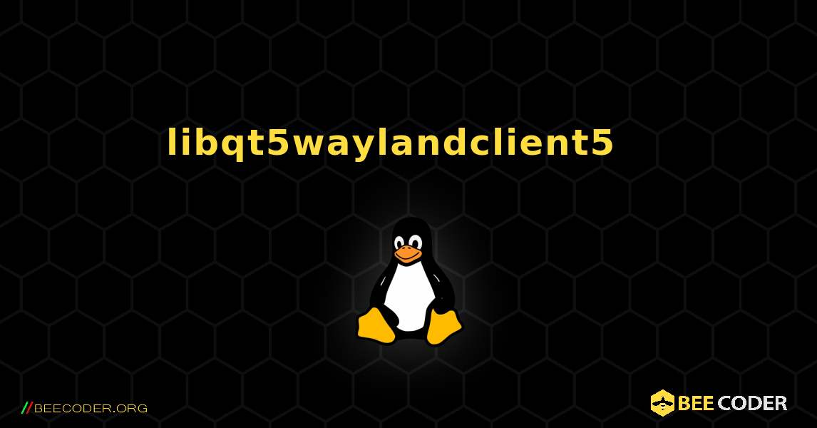 libqt5waylandclient5  እንዴት እንደሚጫን. Linux