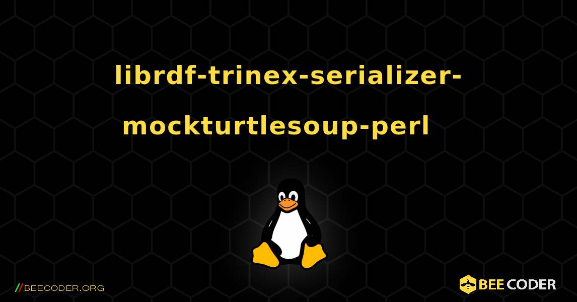 librdf-trinex-serializer-mockturtlesoup-perl  እንዴት እንደሚጫን. Linux
