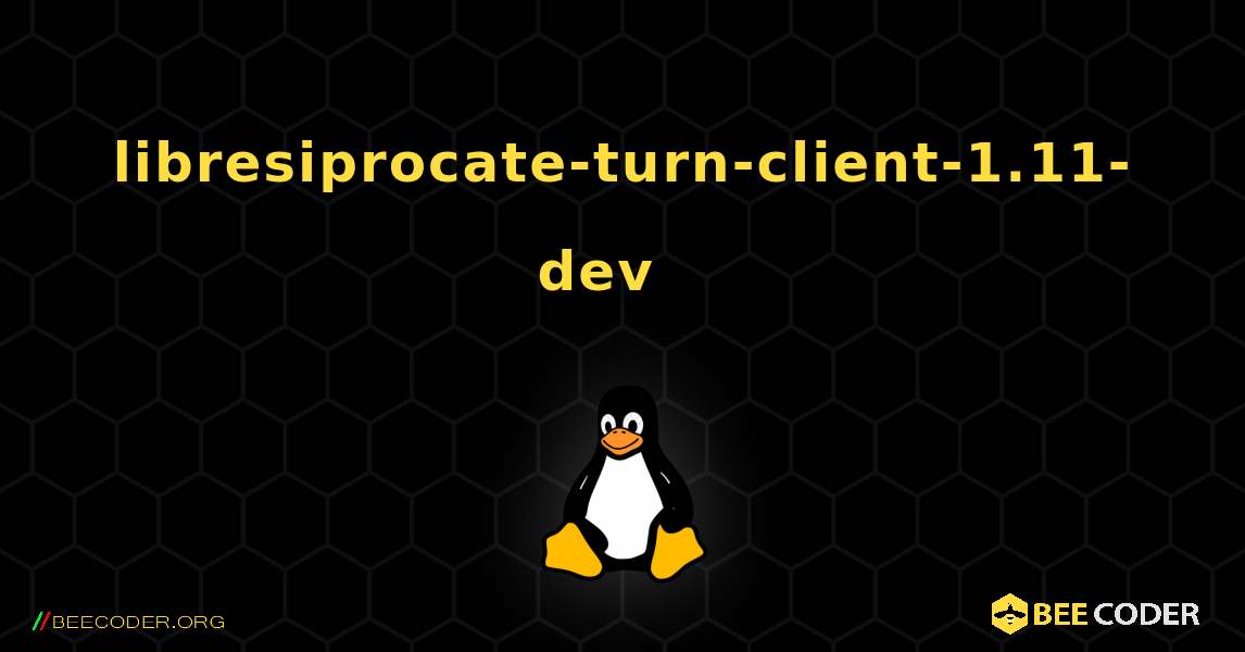 libresiprocate-turn-client-1.11-dev  እንዴት እንደሚጫን. Linux