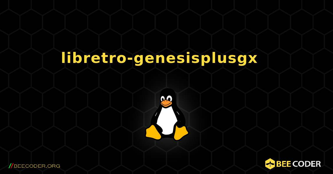 libretro-genesisplusgx  እንዴት እንደሚጫን. Linux