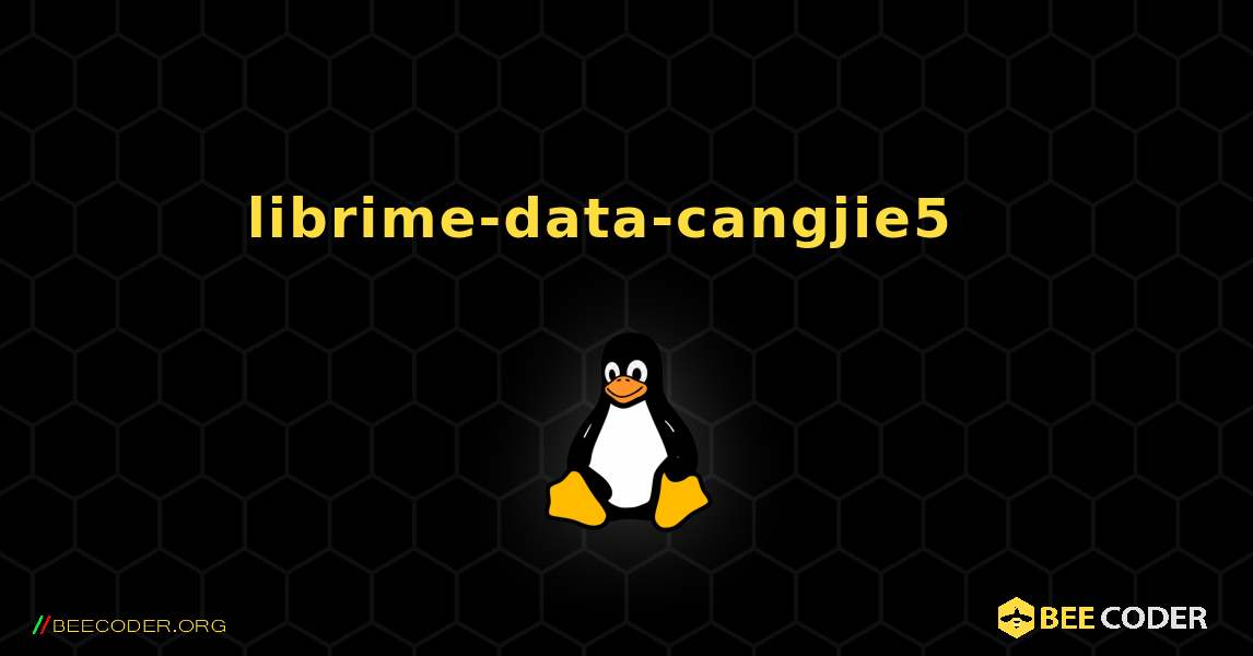 librime-data-cangjie5  እንዴት እንደሚጫን. Linux