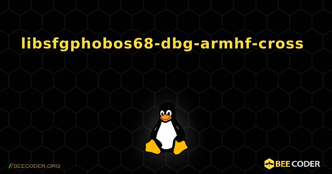 libsfgphobos68-dbg-armhf-cross  እንዴት እንደሚጫን. Linux