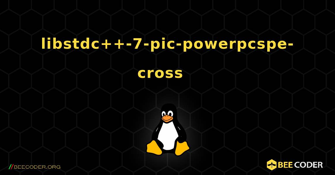 libstdc++-7-pic-powerpcspe-cross  እንዴት እንደሚጫን. Linux