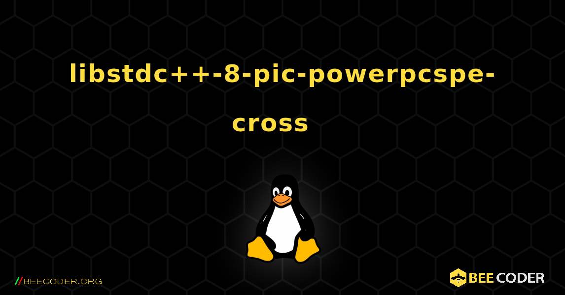 libstdc++-8-pic-powerpcspe-cross  እንዴት እንደሚጫን. Linux