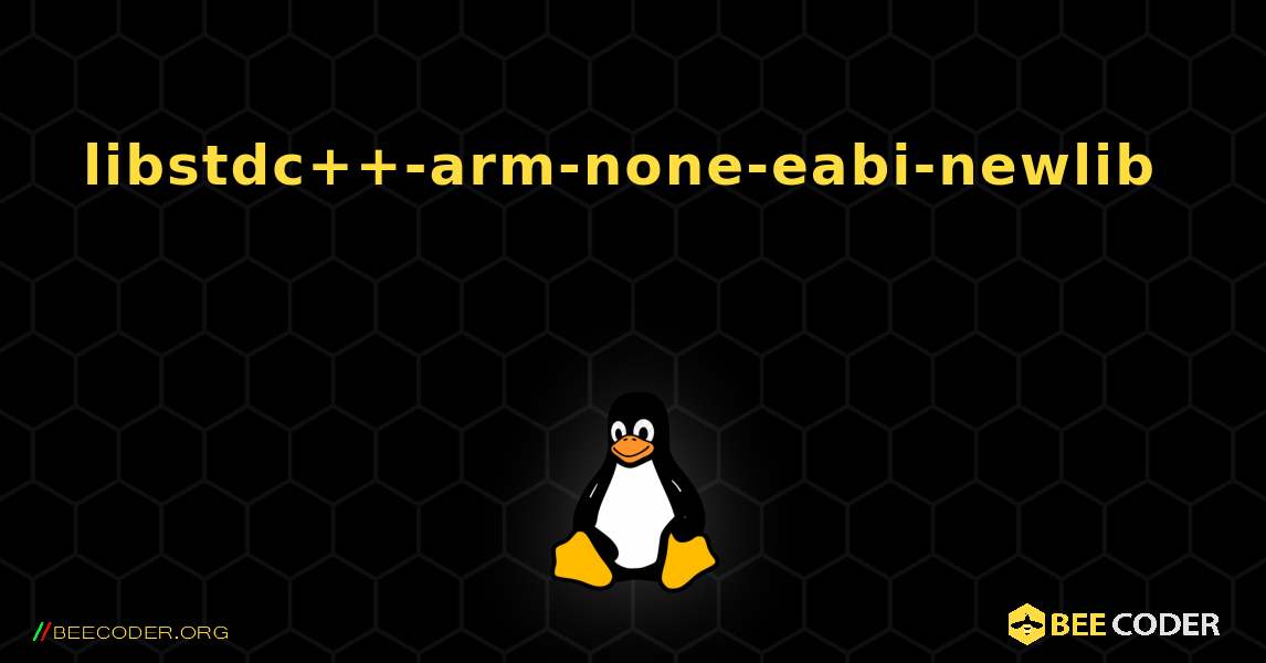 libstdc++-arm-none-eabi-newlib  እንዴት እንደሚጫን. Linux