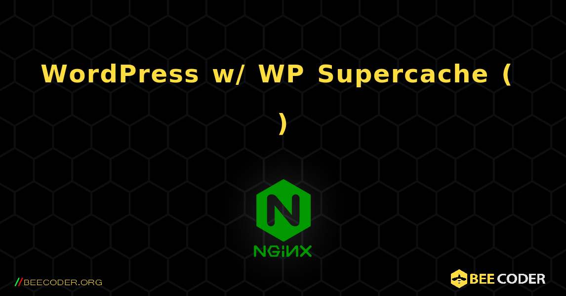 WordPress w/ WP Supercache (ሙሉ የበራ ሁነታ). NGINX