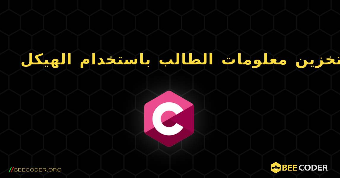 تخزين معلومات الطالب باستخدام الهيكل. C