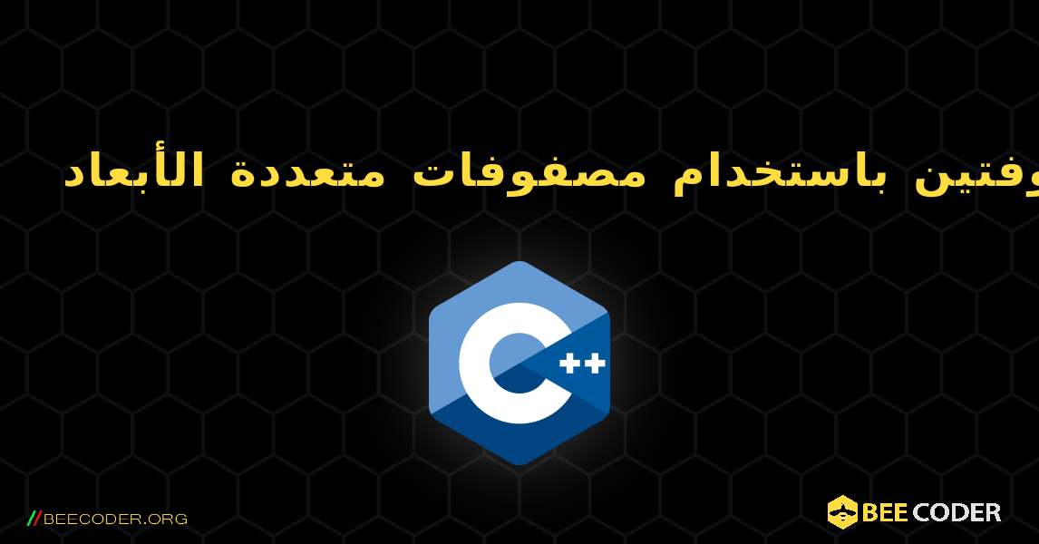 أضف مصفوفتين باستخدام مصفوفات متعددة الأبعاد. C++