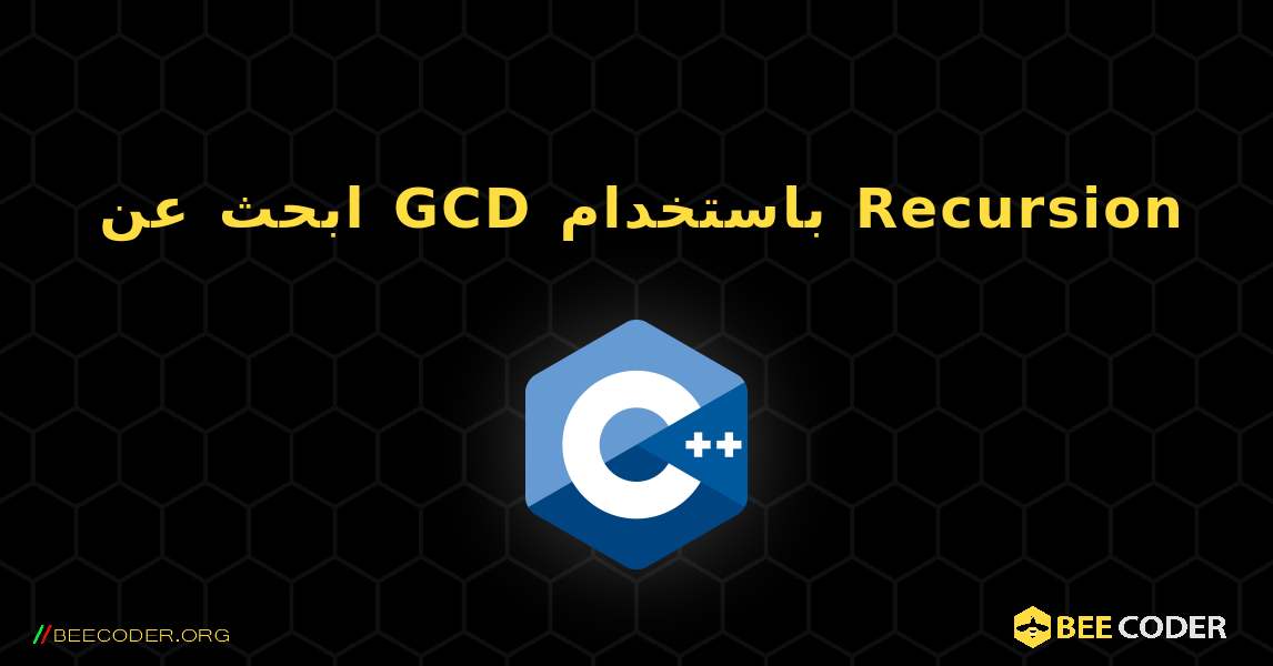 ابحث عن GCD باستخدام Recursion. C++