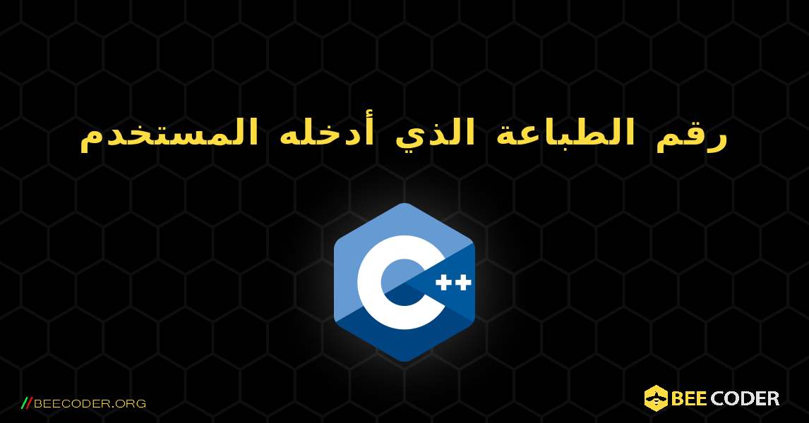 رقم الطباعة الذي أدخله المستخدم. C++