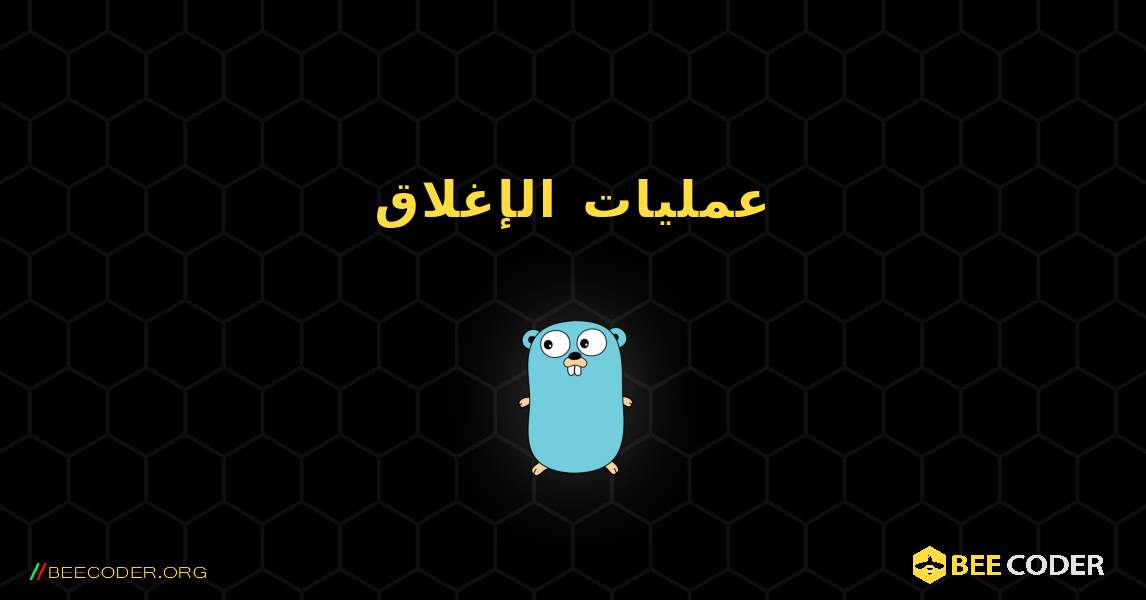 عمليات الإغلاق. GoLang