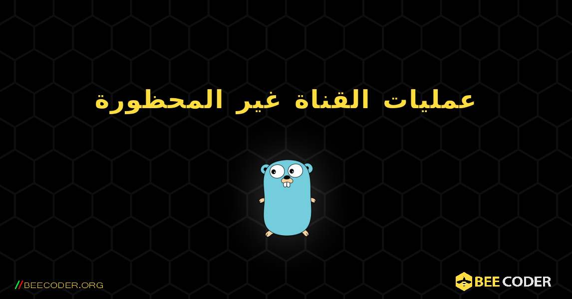 عمليات القناة غير المحظورة. GoLang