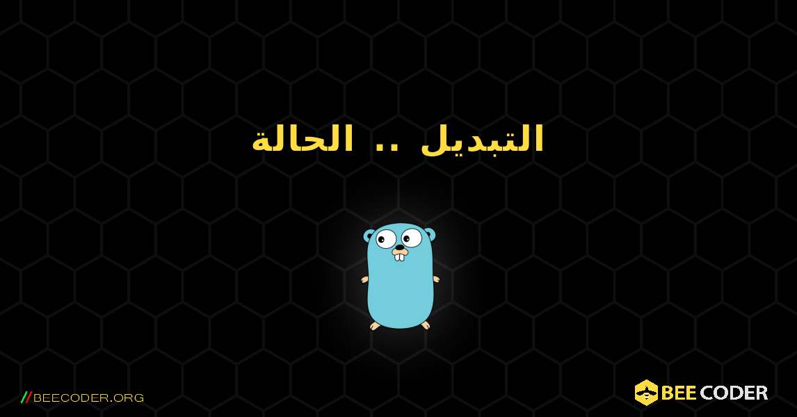 التبديل .. الحالة. GoLang