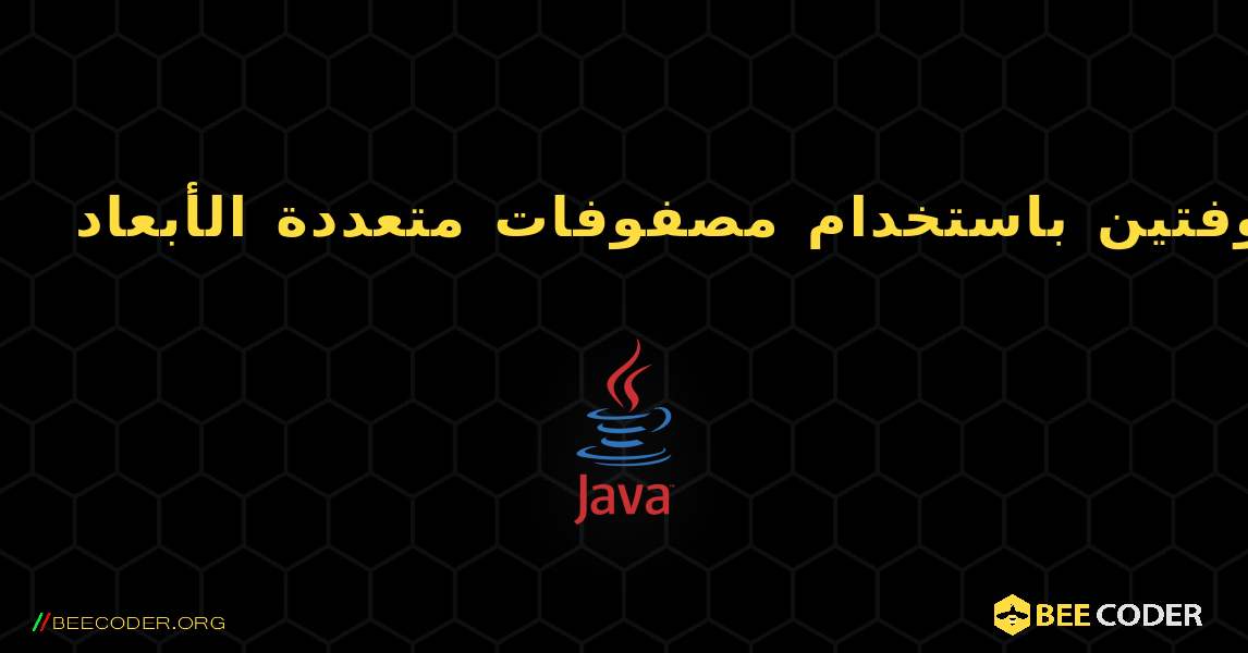 أضف مصفوفتين باستخدام مصفوفات متعددة الأبعاد. Java