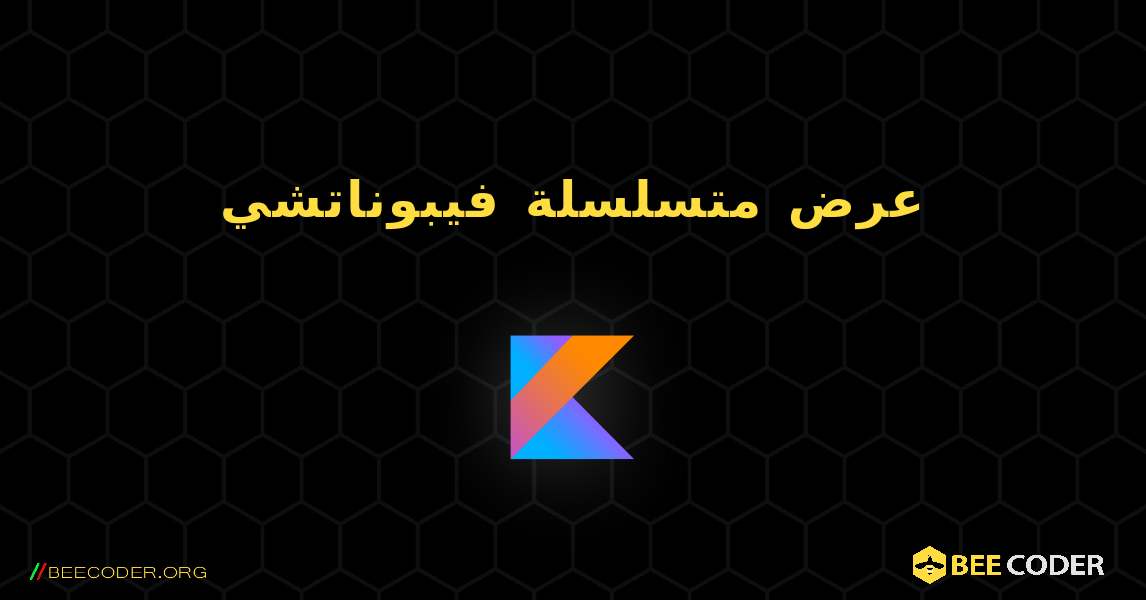 عرض متسلسلة فيبوناتشي. Kotlin