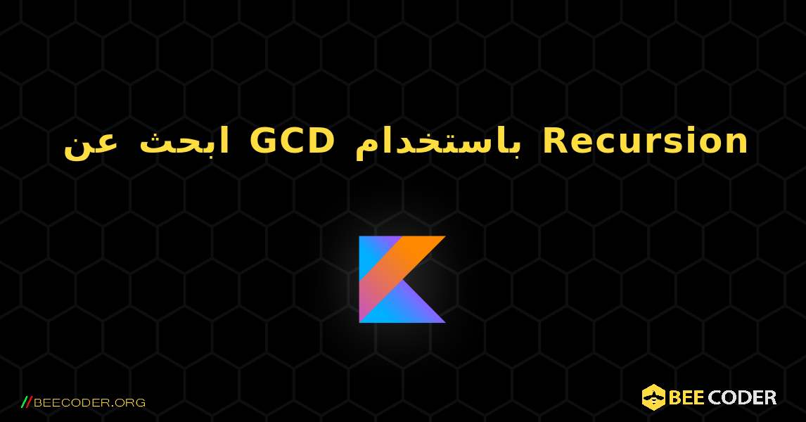 ابحث عن GCD باستخدام Recursion. Kotlin