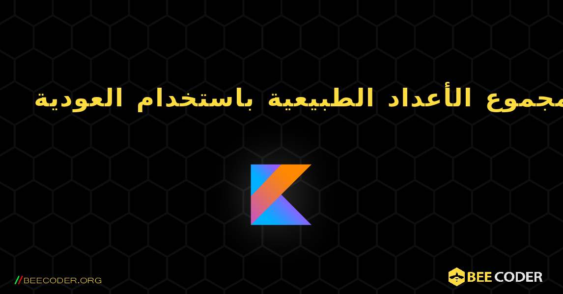 أوجد مجموع الأعداد الطبيعية باستخدام العودية. Kotlin