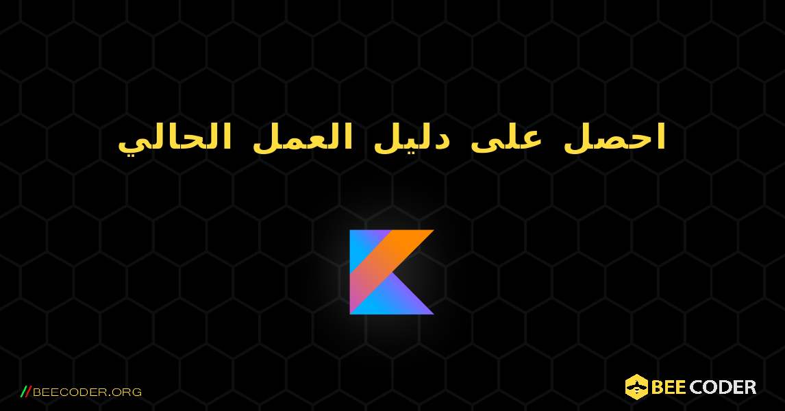 احصل على دليل العمل الحالي. Kotlin