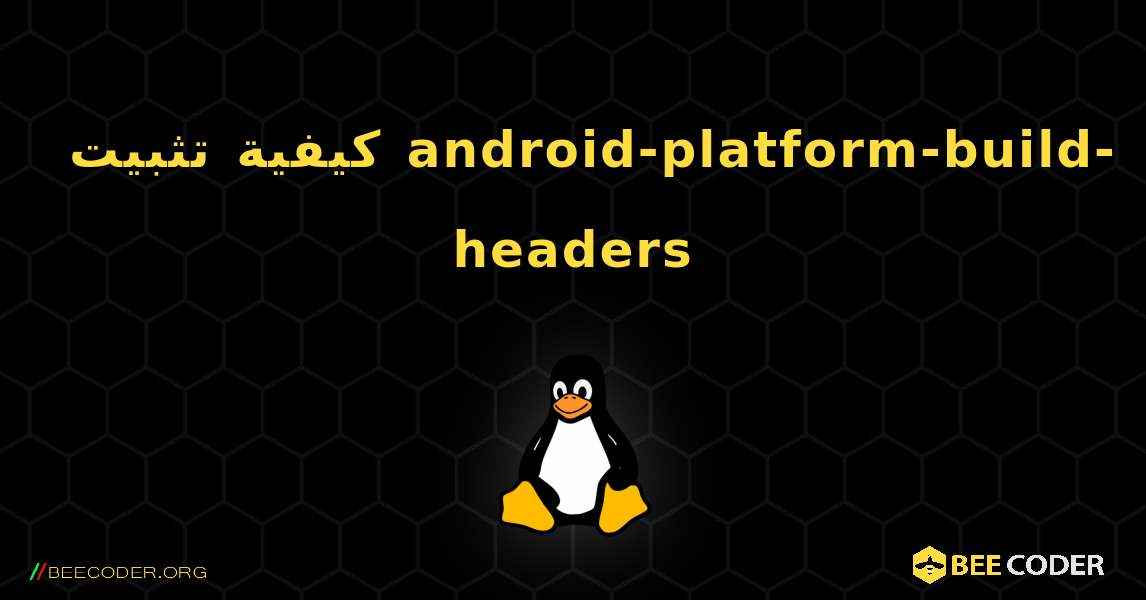كيفية تثبيت android-platform-build-headers . Linux