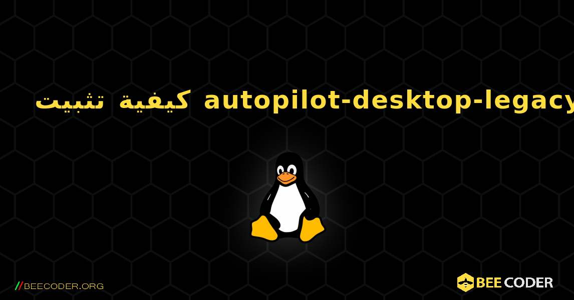 كيفية تثبيت autopilot-desktop-legacy . Linux