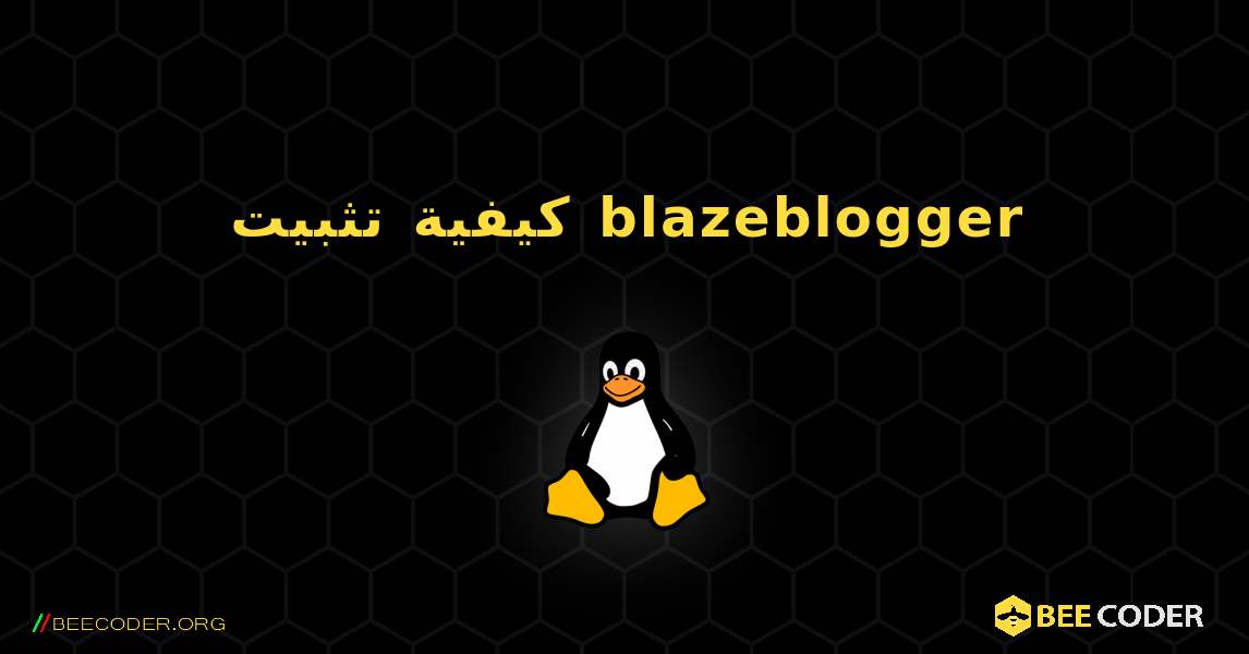 كيفية تثبيت blazeblogger . Linux