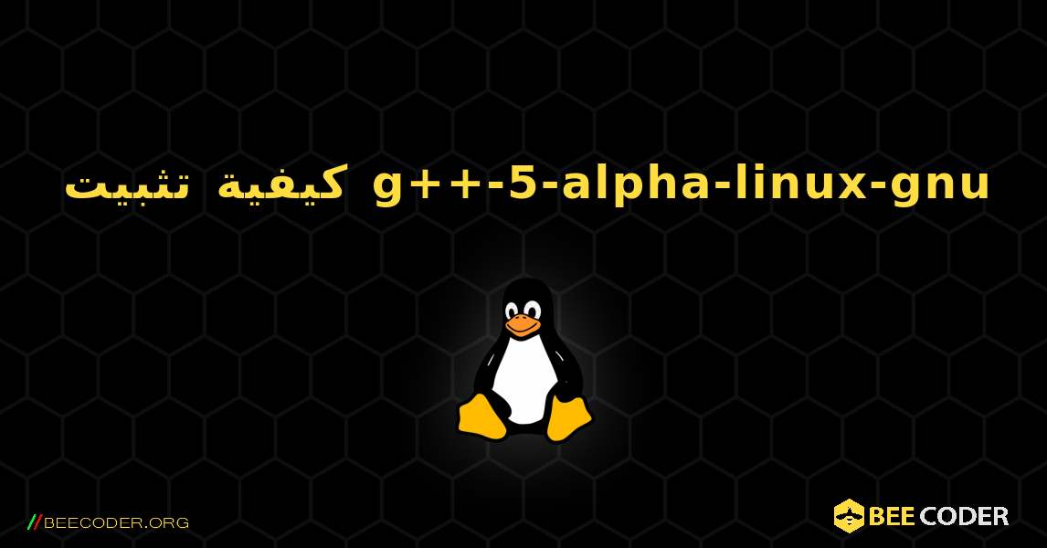 كيفية تثبيت g++-5-alpha-linux-gnu . Linux
