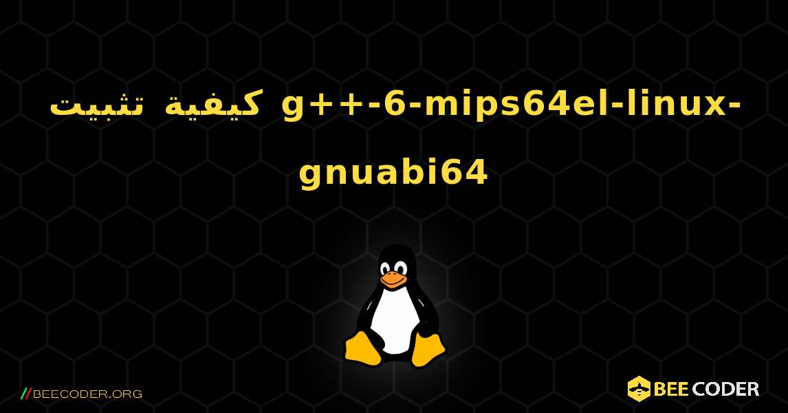 كيفية تثبيت g++-6-mips64el-linux-gnuabi64 . Linux