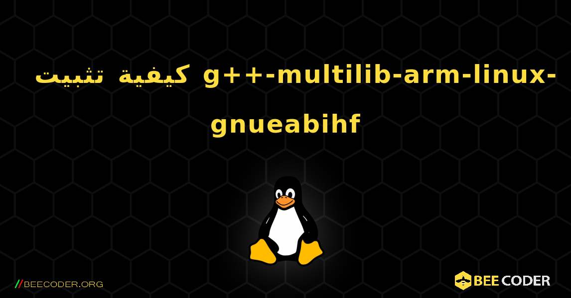 كيفية تثبيت g++-multilib-arm-linux-gnueabihf . Linux