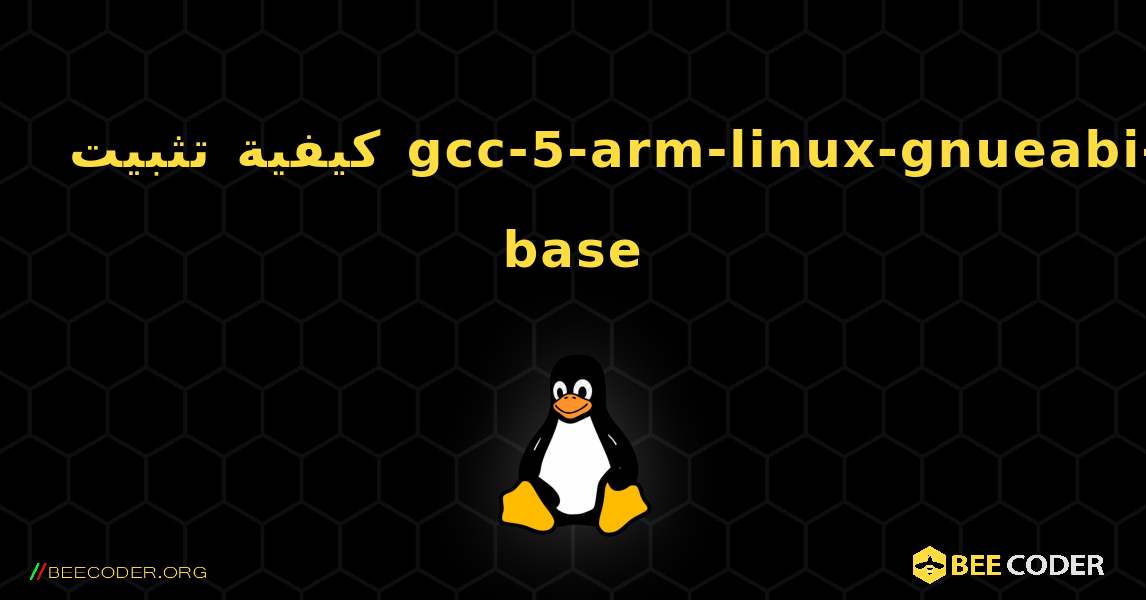 كيفية تثبيت gcc-5-arm-linux-gnueabi-base . Linux