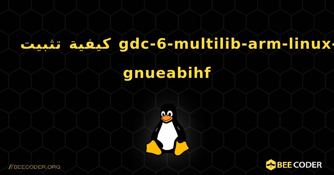 كيفية تثبيت gdc-6-multilib-arm-linux-gnueabihf . Linux