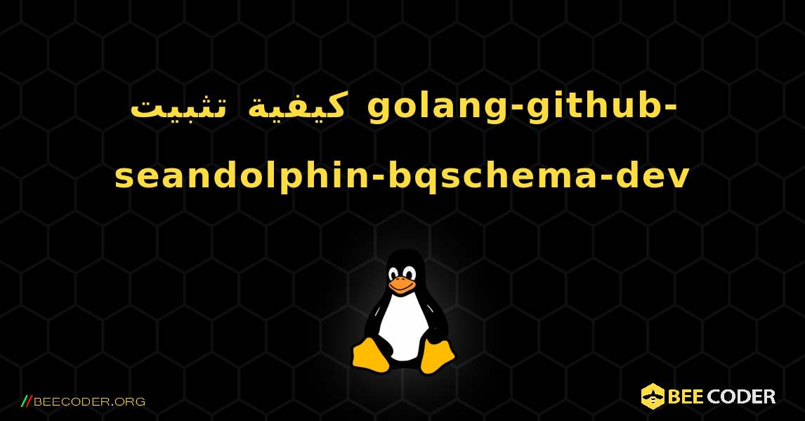 كيفية تثبيت golang-github-seandolphin-bqschema-dev . Linux