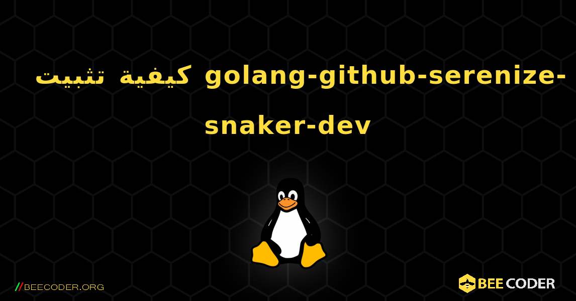 كيفية تثبيت golang-github-serenize-snaker-dev . Linux