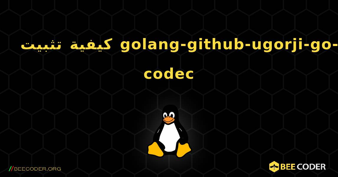 كيفية تثبيت golang-github-ugorji-go-codec . Linux