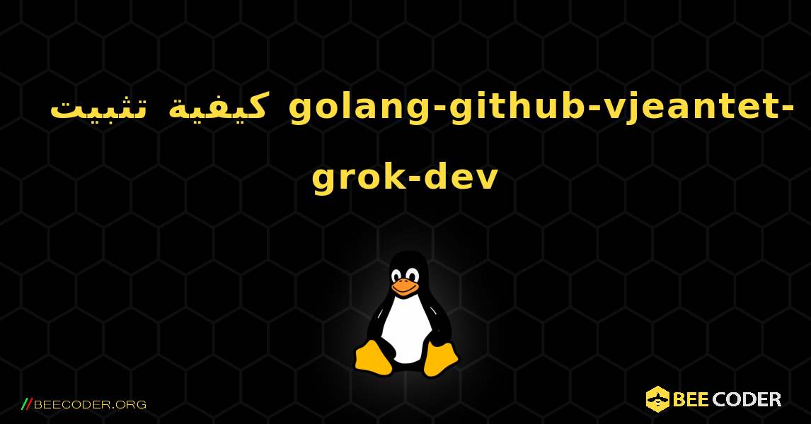 كيفية تثبيت golang-github-vjeantet-grok-dev . Linux