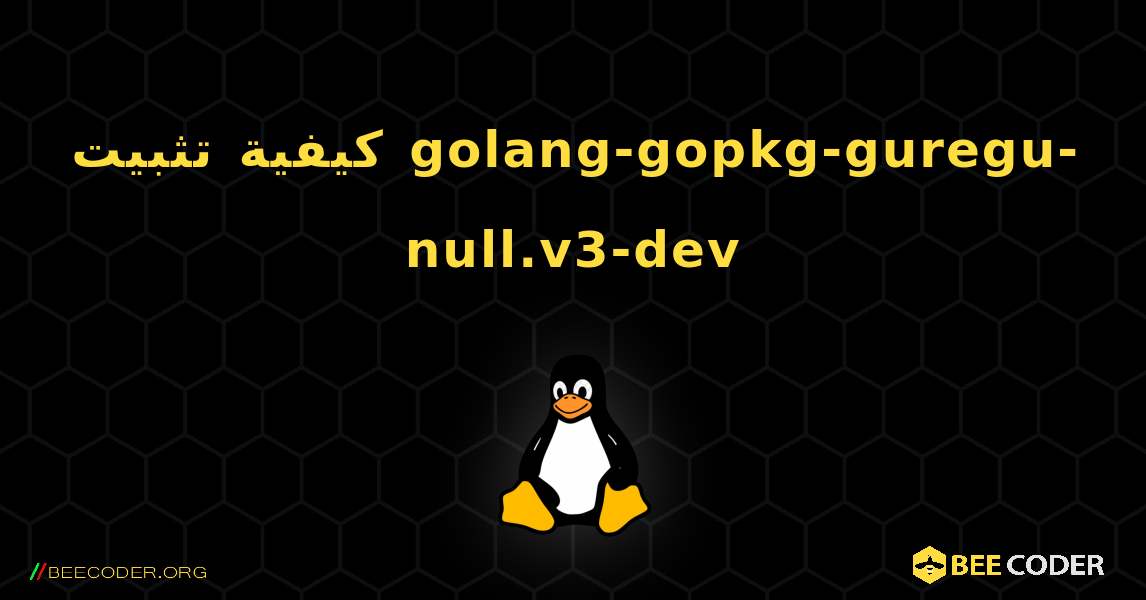 كيفية تثبيت golang-gopkg-guregu-null.v3-dev . Linux
