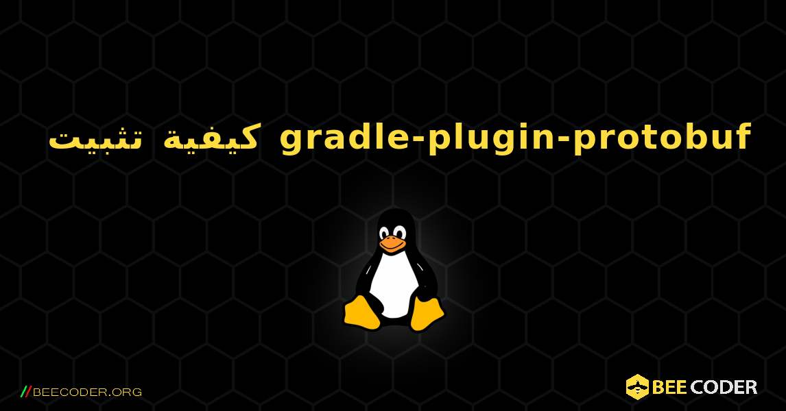 كيفية تثبيت gradle-plugin-protobuf . Linux