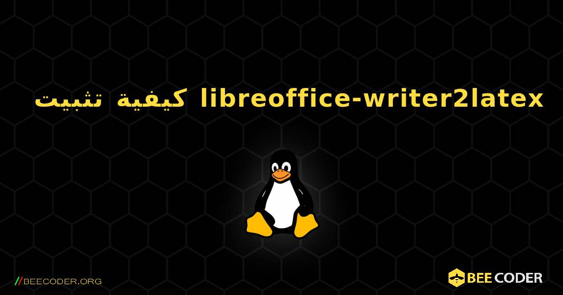 كيفية تثبيت libreoffice-writer2latex . Linux