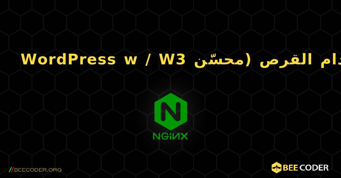 WordPress w / W3 إجمالي ذاكرة التخزين المؤقت باستخدام القرص (محسّن). NGINX