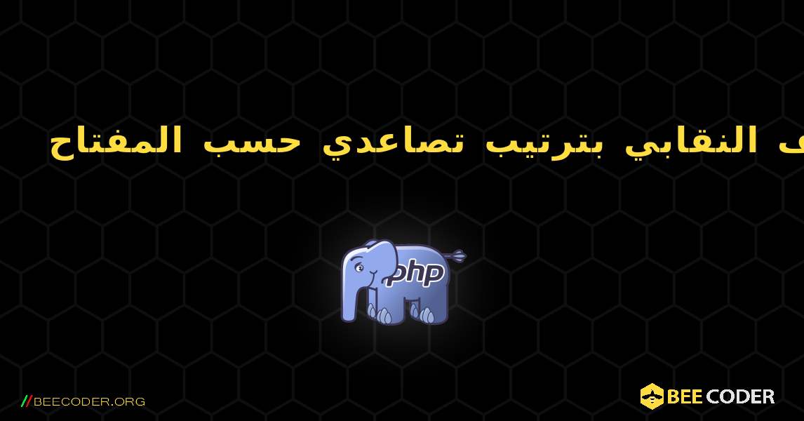 الصفيف النقابي بترتيب تصاعدي حسب المفتاح. PHP