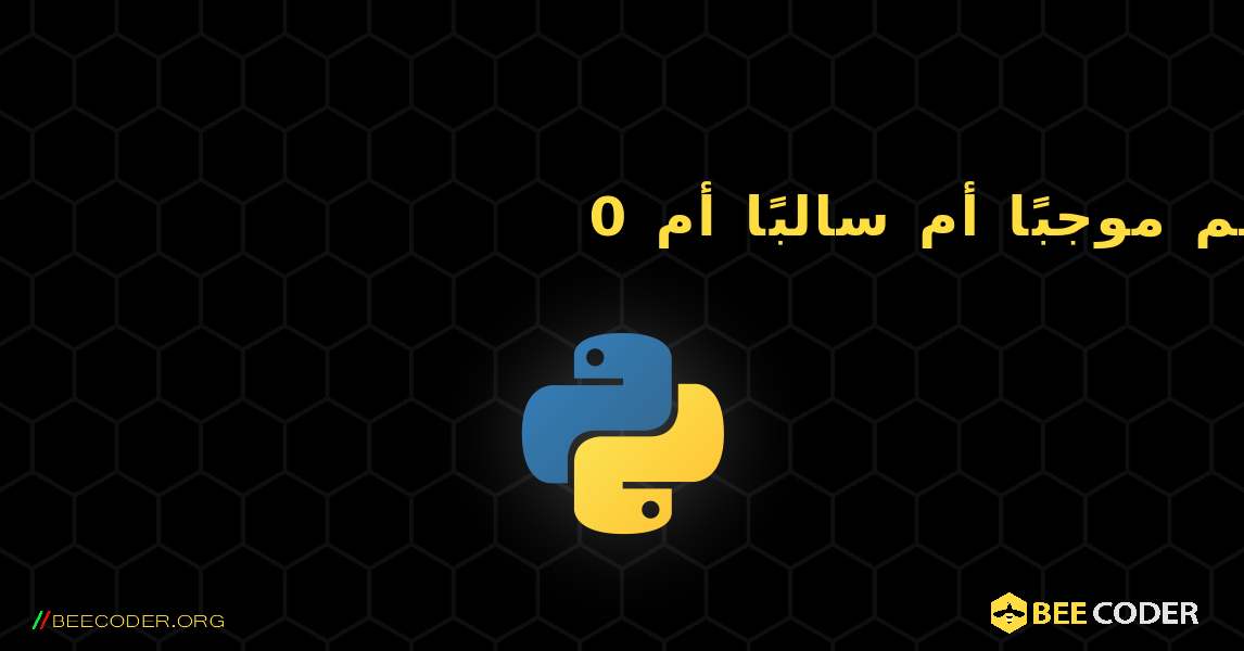 تحقق مما إذا كان الرقم موجبًا أم سالبًا أم 0. Python