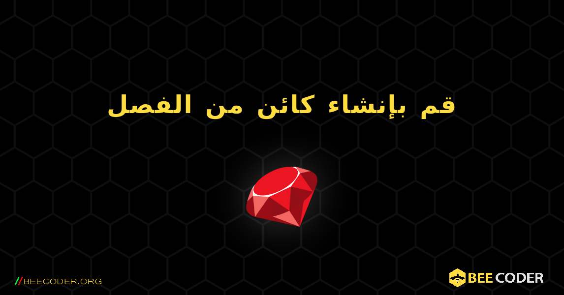 قم بإنشاء كائن من الفصل. Ruby