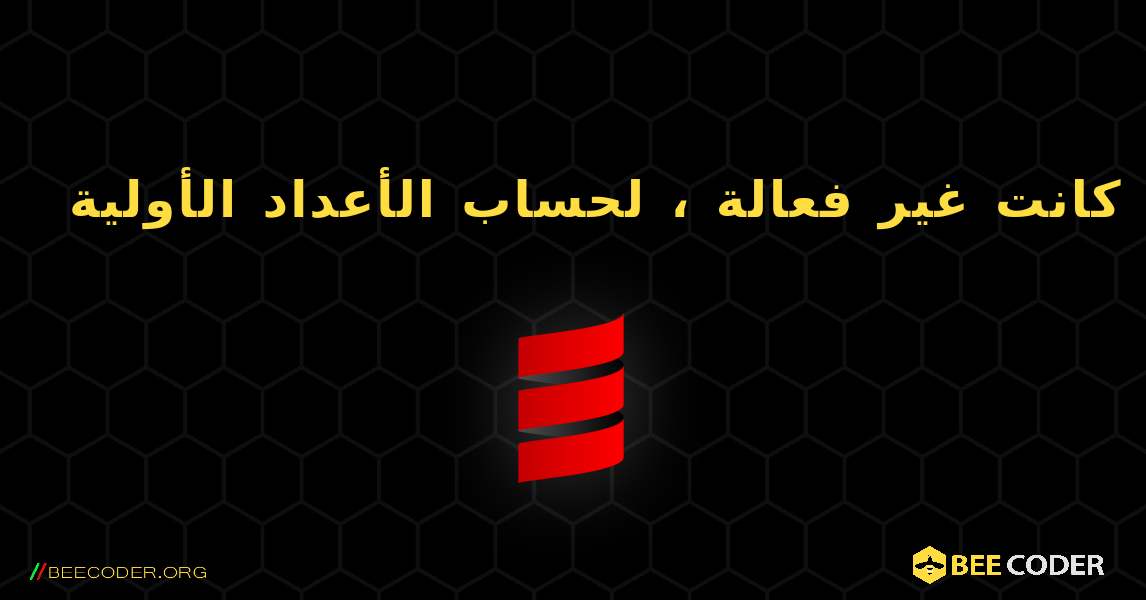 طريقة بسيطة ، وإن كانت غير فعالة ، لحساب الأعداد الأولية. Scala