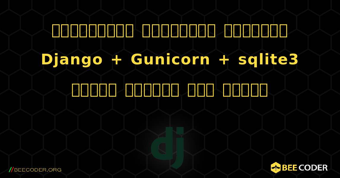 শুধুমাত্র পঠনযোগ্য ডাটাবেস Django + Gunicorn + sqlite3 লেখার চেষ্টা করা হচ্ছে. Django